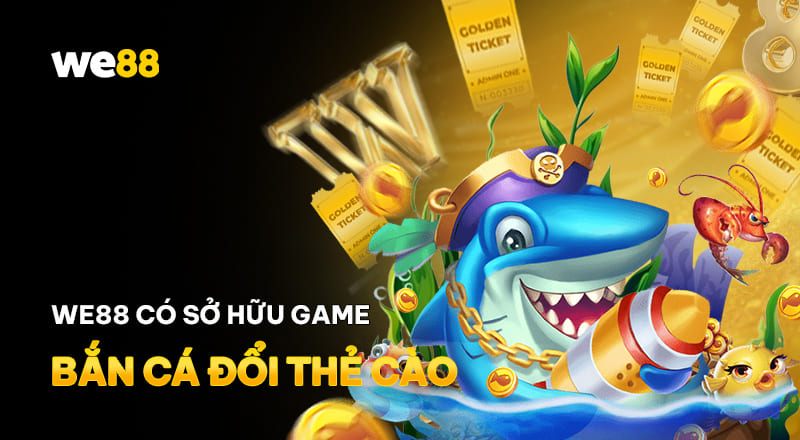 WE88 có game bắn cá đổi thẻ cào không?