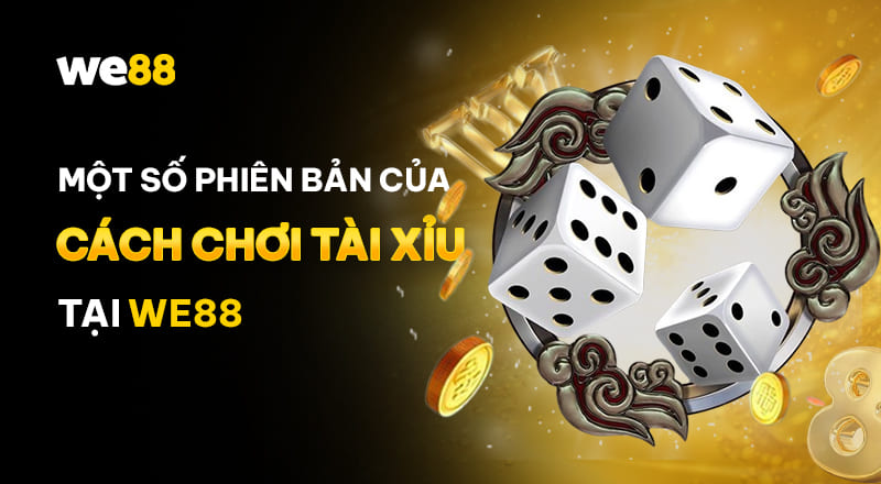 Các phiên bản game tài xỉu tại WE88