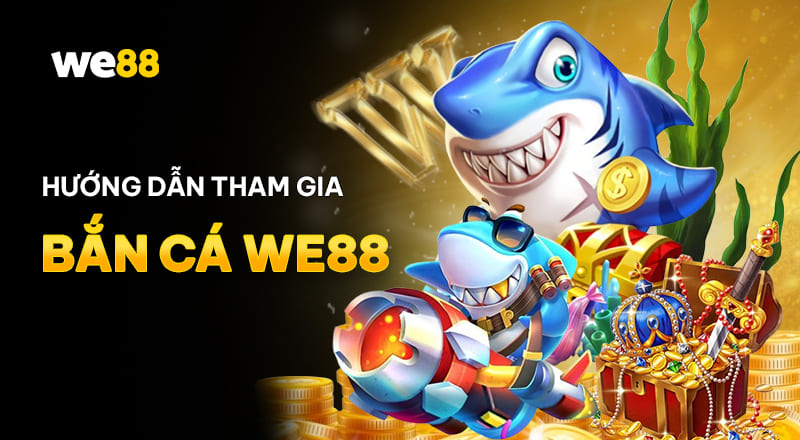 Cách tham gia đặt cược game bắn cá tại WE88