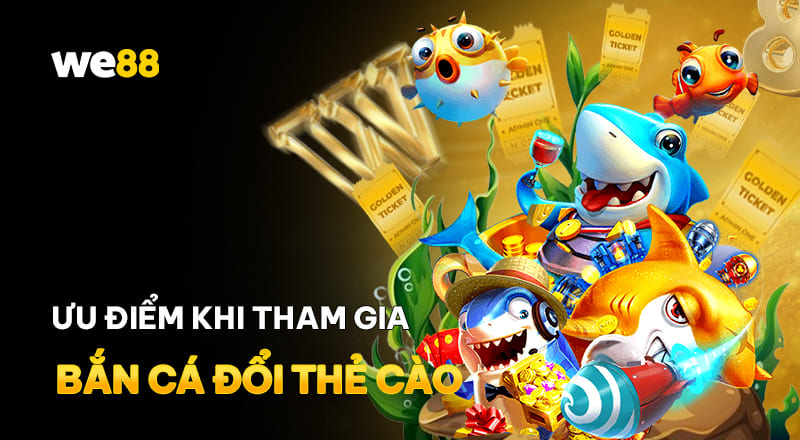 Ưu điểm khi tham gia game bắn cá đổi thẻ cào